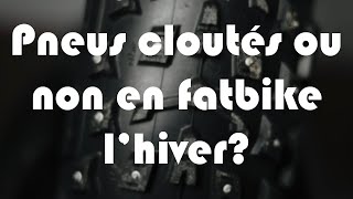 Pneus cloutés ou non en hiver pour le fatbike...