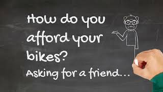 How do you afford your bikes? Asking for a friend.