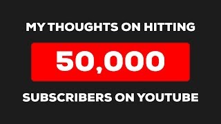 Hitting 50,000 subscribers - What it means to me