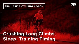 Crushing Long Climbs, Sleep, Training Timing...