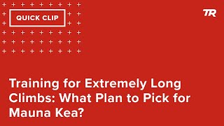 Training for Extremely Long Climbs: What Plan...
