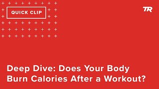 Deep Dive: Does Your Body Burn Calories After...