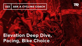 Elevation Deep Dive, Pacing, Bike Choice and...