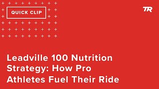 Leadville 100 Nutrition Strategy: How Pro...