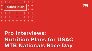 Pro Interviews: Nutrition Plans for USAC MTB...