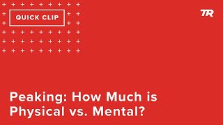 Peaking: How Much is Physical vs. Mental? ...