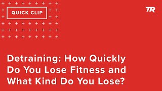 Detraining: How Quickly Do You Lose Fitness...