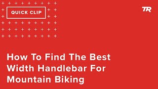 How To Find The Best Width Handlebar For...