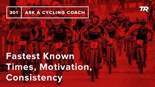 Fastest Known Times, Motivation, Consistency...