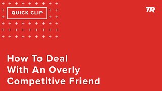 How To Deal With An Overly Competitive Friend...