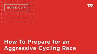 How To Prepare for an Aggressive Cycling Race...