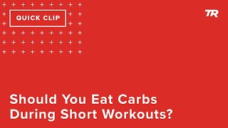Should You Eat Carbs During Short Workouts?...
