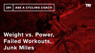 Weight vs. Power, Failed Workouts, Junk Miles...