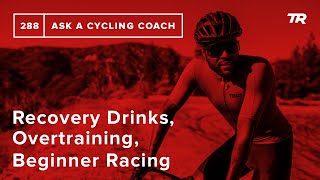 Recovery Drinks, Overtraining, Beginner Racing...