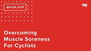Overcoming Muscle Soreness for Cyclists (Ask a...