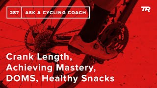 Crank Length, Achieving Mastery, DOMS, Healthy...