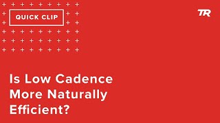 Is Low Cadence More Naturally Efficient For...
