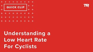 Understanding a Low Heart Rate for Cyclists...