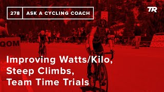 Improving Watts/Kilo, Steep Climbs, Team Time...