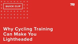 Why Cycling Training Can Make You Lightheaded...