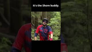 It's the Shore buddy! Ain't no bike park!...