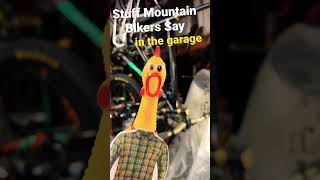 Stuff Mountain Bikers Say - In the Garage