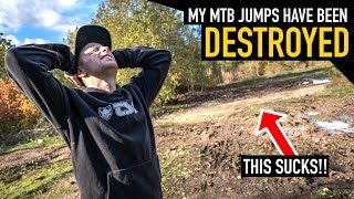 MY MTB JUMPS HAVE BEEN DESTROYED FOREVER!!