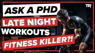 Late Night Workouts: Scientific Deep Dive...