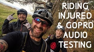 RIDING INJURED & GOPRO AUDIO TESTING