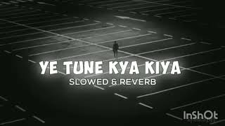 ye tune kya kiya (slowed and reverb) | javed...