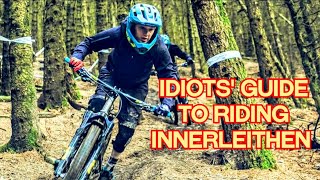 IDIOTS' GUIDE TO RIDING INNERLEITHEN TRAILS...