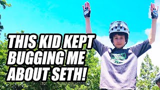 THIS KID KEPT BUGGING ME ABOUT SETH'S BIKE...