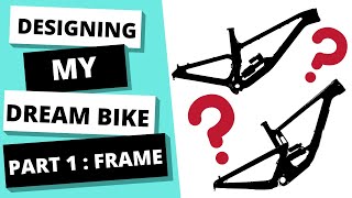 Designing My Dream Mountain Bike Frame | Dream...