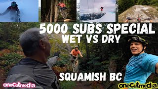 5000 Subscriber Special  Wet VS Dry   Squamish...