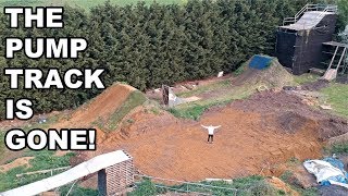THE PUMP TRACK IS GONE!!