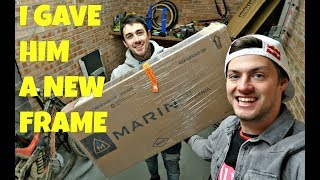 I GAVE HIM A NEW MTB FRAME!!
