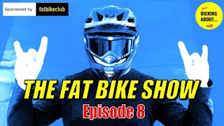 THE FAT BIKE SHOW  -  SEASON ONE - Episode 8