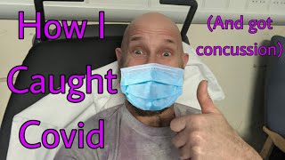 How I Caught COVID & ended up with CONCUSSION!