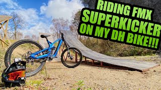 RIDING FMX SUPERKICKER ON MY DH BIKE!!!
