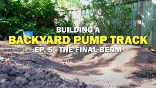 THE FINAL BERM! | Backyard Pump Track Ep. 5