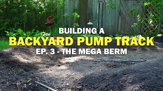 MEGA BERM! | Backyard Pump Track Ep. 3