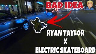 RYAN TAYLOR + ELECTRIC SKATEBOARD = HIGH RISK!!