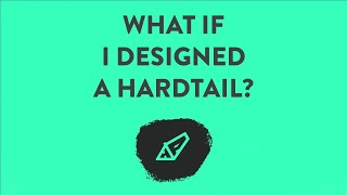 A Dream Come True: Designing My Dream Hardtail...