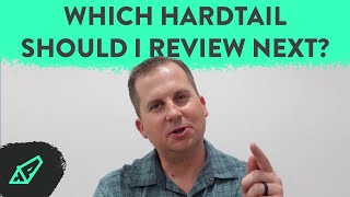 Which Hardtail Do You Want to See on the...
