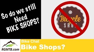 Do we really still need bike shops? Bike Chat...