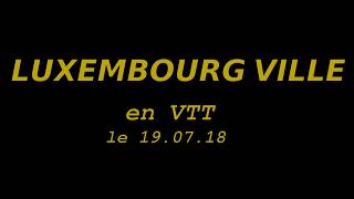 LUXEMBOURG VILLE EN VTT le 19 07 18