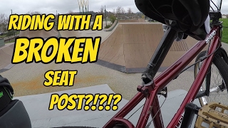 RIDING WITH A BROKEN SEAT POST!?!?!?!