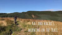 Kat & Nacho's moring at Gawr trails